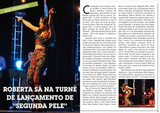 C
                                      onsagrada como a melhor canto-        Rennó e Gustavo Ruiz (Segunda Pele), Pedro
                                      ra de MPB no último Prêmio da         Luís e Mário Sève (Lua), Lula Queiroga (Altos e
                                      Música Brasileira, Roberta Sá         Baixos e Pavilhão de Espelhos), Moreno Velo-
                                      apresentou, pela primeira vez em      so, Quito Ribeiro e Domenico Lancellotti (A
                           Brasília, o quinto disco de sua carreira, “Se-   Brincadeira), Wilson Moreira (No Arrebol) e
                           gunda Pele”. O show aconteceu na Sala            Jorge Drexler (Esquirlas) onde ela dueta com o
                           Villa-Lobos do Teatro Nacional, no dia 29        autor, o uruguaio Jorge Drexler. “Achei que ha-
                           de abril, como parte da turnê de lança-          via chegado a hora de me lançar nesse desafio
                           mento do álbum. Além das canções de “Se-         como intérprete, o de gravar em outra língua.
                           gunda Pele” a cantora potiguar levou ao          Drexler faz parte dos compositores contempo-
                           palco sucessos de outros discos, como            râneos que admiro e ele me veio com essa iné-
                           “Braseiro”, “Que belo estranho dia pra se ter    dita. ‘Ahi vá mi voz buscándote muerta de fie-
                           alegria”, “Pra se ter alegria” e “Quando o       bre’ poderia ser o título do disco. ‘Esquirlas’ são
                           canto é reza”.                                   estilhaços de bombas, o que forma uma ima-
                               Gravado entre julho e novembro de            gem, infelizmente muito corriqueira nos dias de
                           2011, o disco “Segunda Pele” produz outro        hoje”, conclui. É um momento de reflexão do
                           arrepio que não é de frio, como frisa a letra    enredo, onde impera a gandaia. Como no
                           da música de trabalho. Num repertório te-        dub/frevo incendiado por sopros No Bolso
                           cido preferencialmente com inéditas de           (“faça silêncio/ a pausa é sua/ que o caos é logo
                           contemporâneos (“não queria fazer muitas         depois da curva”), uma parceria da cantora
                           regravações desta vez”), chama atenção a         com o marido Pedro Luís, exceção em sua pro-
                           diversificação de timbres e texturas das or-     posta inicial: “eu não estava compondo o que
                           questrações. “Conversei muito com o Rodri-       queria cantar”. “A música surgiu de uma con-
                           go Campello (arranjador e produtor do dis-       versa caseira. Trocamos uma ideia e ele veio
                           co, em cujo estúdio MiniStereo foram feitas      com essa letra duas horas depois. Sentamos no
                           as principais gravações) e nos inspiramos        sofá e terminamos a música juntos. É feita pra
                           nos arranjos do Rogério Duprat, nos bons         pular, para tirar a loucura do mundo do nosso
                           tempos em que as gravadoras tinham or-           sistema”, define.
                           questras contratadas. A gente sonhava com            Ela antecede uma das duas regravações do
                           um disco cheio de sopros desde o ‘Braseiro’      repertório, o frevo trieletrizado Deixa Sangrar,
                           (o da estreia, em 2004). Pela primeira vez       de Caetano Veloso, lançado por Gal Costa no
                           tivemos a chance de colocar todas as ideias      carnaval baiano de 1970. “O carnaval de rua
                           em prática com conforto, algo finalmente
                           possível por causa do patrocínio da Natura.
                           Eles não interferem em nada no processo
                           criativo e querem ver a música acontecer.”

     ROBERTA SÁ NA TURNÊ       Das 12 músicas de “Segunda Pele”, sete
                           são inéditas e uma delas - No Bolso - foi
                           composta por Roberta em parceria com


      DE LANÇAMENTO DE
                           Pedro Luís. O álbum apresenta canções de
                           Caetano Veloso (Deixa Sangrar), João Ca-
                           valcanti, do Casuarina (O Nego e Eu), Rubi-
                           nho Jacobina (Bem a Sós), Dudu Falcão


       “SEGUNDA PELE”
                           (Você Não Poderia Surgir Agora), Carlos



22                                                                                                                                23
 