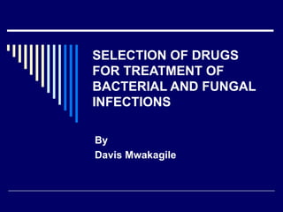 SELECTION OF DRUGS FOR TREATMENT OF BACTERIAL AND FUNGAL INFECTIONS By Davis Mwakagile 