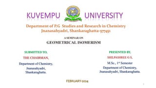 Department of P.G Studies and Research in Chemistry
Jnanasahyadri, Shankaraghatta-577451
SUBMITTED TO,
THE CHAIRMAN,
Department of Chemistry,
Jnanasahyadri,
Shankaraghatta.
PRESENTED BY,
SHILPASHREE G S,
M.Sc., 1st Semester
Department of Chemistry,
Jnanasahyadri, Shankaraghatta.
1
 