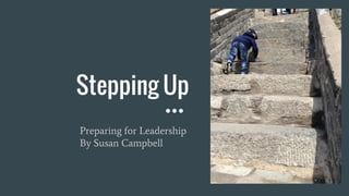 Stepping Up
Preparing for Leadership
By Susan Campbell
 