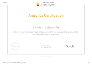 11/29/2016 Google Partners ­ Certification
https://www.google.com/partners/?#p_certification_html;cert=3 1/2
Analytics Certiãcation
SILAGANI SREEKANTH
is hereby awarded this certiñcate of achievement for the successful completion of the
Google Analytics certiñcation exam.
GOOGLE.COM/PARTNERS
VALID THROUGH
28 May 2018
 