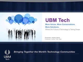 UBM Tech
More Voices. More Conversations.
More Solutions.
Where the Future of Technology is Taking Shape
Presenter / Author Name
Presenter / Author Title; Date
 