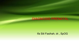 DIAGNOSIS PRENATAL
Ifa Siti Fasihah, dr., SpOG
 