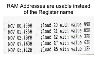 RAM Addresses are usable instead
     of the Register name
 