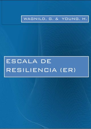 WAGNILD, G. & YOUNG. H.
ESCALA DEESCALA DEESCALA DEESCALA DE
RESILIENCIA (ER)RESILIENCIA (ER)RESILIENCIA (ER)RESILIENCIA (ER)
 