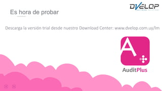 Es hora de probar
Descarga la versión trial desde nuestro Download Center: www.dvelop.com.uy/lm
 