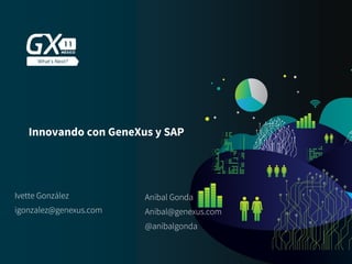 #GX24
Innovando con GeneXus y SAP
Ivette González
igonzalez@genexus.com
Anibal Gonda
@anibalgonda
Anibal@genexus.com
 