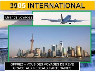 Grands voyages
OFFREZ – VOUS DES VOYAGES DE REVE
GRACE AUX RESEAUX PARTENAIRES
 