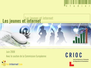 Les jeunes et internet
Les jeunes et internet




  Juin 2008
  Avec le soutien de la Commission Européenne