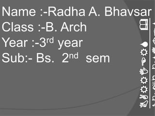 Name :-Radha A. Bhavsar
Class :-B. Arch
Year :-3rd year
Sub:- Bs. 2nd sem
 