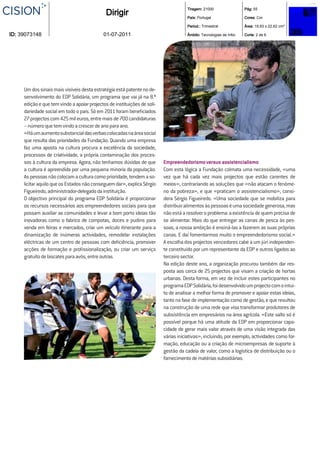 Tiragem: 21000                  Pág: 55
                                              Dirigir                                 País: Portugal                  Cores: Cor

                                                                                      Period.: Trimestral             Área: 19,93 x 22,62 cm²

ID: 39073148                                01-07-2011                                Âmbito: Tecnologias de Infor.   Corte: 2 de 6




     Um dos sinais mais visíveis desta estratégia está patente no de-
     senvolvimento do EDP Solidária, um programa que vai já na 8.ª
     edição e que tem vindo a apoiar projectos de instituições de soli-
     dariedade social em todo o país. Só em 2011 foram beneﬁciados
     27 projectos com 425 mil euros, entre mais de 700 candidaturas
     – número que tem vindo a crescer de ano para ano.
     «Há um aumento substancial das verbas colocadas na área social
     que resulta das prioridades da Fundação. Quando uma empresa
     faz uma aposta na cultura procura a excelência da sociedade,
     processos de criatividade, a própria contaminação dos proces-
     sos à cultura da empresa. Agora, não tenhamos dúvidas de que         Empreendedorismo versus assistencialismo
     a cultura é apreendida por uma pequena minoria da população.         Com esta lógica a Fundação colmata uma necessidade, «uma
     As pessoas não colocam a cultura como prioridade, tendem a so-       vez que há cada vez mais projectos que estão carentes de
     licitar aquilo que os Estados não conseguem dar», explica Sérgio     meios», contrariando as soluções que «não atacam o fenóme-
     Figueiredo, administrador-delegado da instituição.                   no da pobreza», e que «praticam o assistencialismo», consi-
     O objectivo principal do programa EDP Solidária é proporcionar       dera Sérgio Figueiredo. «Uma sociedade que se mobiliza para
     os recursos necessários aos empreendedores sociais para que          distribuir alimentos às pessoas é uma sociedade generosa, mas
     possam auxiliar as comunidades e levar a bom porto ideias tão        não está a resolver o problema: a existência de quem precisa de
     inovadoras como o fabrico de compotas, doces e pudins para           se alimentar. Mais do que entregar as canas de pesca às pes-
     venda em feiras e mercados, criar um veículo itinerante para a       soas, a nossa ambição é ensiná-las a fazerem as suas próprias
     dinamização de inúmeras actividades, remodelar instalações           canas. E daí fomentarmos muito o empreendedorismo social.»
     eléctricas de um centro de pessoas com deﬁciência, promover          A escolha dos projectos vencedores cabe a um júri independen-
     acções de formação e proﬁssionalização, ou criar um serviço          te constituído por um representante da EDP e outros ligados ao
     gratuito de biscates para avós, entre outras.                        terceiro sector.
                                                                          Na edição deste ano, a organização procurou também dar res-
                                                                          posta aos cerca de 25 projectos que visam a criação de hortas
                                                                          urbanas. Desta forma, em vez de incluir estes participantes no
                                                                          programa EDP Solidária, foi desenvolvido um projecto com o intui-
                                                                          to de analisar a melhor forma de promover e apoiar estas ideias,
                                                                          tanto na fase de implementação como de gestão, e que resultou
                                                                          na construção de uma rede que visa transformar produtores de
                                                                          subsistência em empresários na área agrícola. «Este salto só é
                                                                          possível porque há uma atitude da EDP em proporcionar capa-
                                                                          cidade de gerar mais valor através de uma visão integrada das
                                                                          várias iniciativas», incluindo, por exemplo, actividades como for-
                                                                          mação, educação ou a criação de microempresas de suporte à
                                                                          gestão da cadeia de valor, como a logística de distribuição ou o
                                                                          fornecimento de matérias subsidiárias.
 