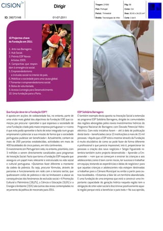 Tiragem: 21000                  Pág: 56
                                               Dirigir                                País: Portugal                  Cores: Cor

                                                                                      Period.: Trimestral             Área: 20,43 x 24,23 cm²

ID: 39073148                                 01-07-2011                               Âmbito: Tecnologias de Infor.   Corte: 3 de 6




   10 Projectos-chave
   da Fundação em 2011

   1. Arte nas Barragens.
   2. Hub Social.
   3. Prémio EDP Novos
      Artistas 2009.
   4. Campanhas que respon-
   dam à emergência social.
   5. Empreendedorismo
      e inclusão social no interior do país.
   6. Mobilizar a sociedade para uma causa global.
   7. Fomentar o empreendedorismo social.
   8. Bolsa de voluntariado.
   9. Acesso à energia para Desenvolvimento.
   10. Uma fundação para o Porto.




 Que função deve ter a Fundação EDP?                                 EDP Solidária Barragens
 A aposta em acções de solidariedade faz, no entanto, parte de       É também exemplo desta aposta na Inovação Social a extensão
 uma visão mais global dos objectivos da Fundação EDP, que co-       ao programa EDP Solidária Barragens, dirigido às comunidades
 meçou por procurar «perceber o que esperava a sociedade de          das regiões abrangidas pelos novos investimentos hídricos do
 uma Fundação criada pela maior empresa portuguesa» e «como          Programa Nacional de Barragens com Elevado Potencial Hidro-
 é que esta podia aproveitar o facto de estar integrada num grupo    eléctrico. Com esta iniciativa foram – até à data de publicação
 empresarial e potenciar a sua missão de forma que a sociedade       deste texto – beneﬁciadas cerca 13 instituições e mais de 15 mil
 portuguesa pudesse ser beneﬁciada». Actualmente, contam-se          pessoas. «Aquilo que a EDP está a mostrar através da Fundação
 mais de 200 parcerias estabelecidas, actividades em mais de         é muito elucidativo de como se pode fazer de forma diferente
 400 localidades de cinco países, em três continentes.               e proﬁssional o que parecia impossível, isto é, proporcionar às
 O investimento em Portugal tem sido, no entanto, prioritário, com   pessoas a criação dos seus negócios.» Sérgio Figueiredo re-
 3 milhões a serem directamente canalizados para programas           lembra também outro projecto desenvolvido – Aprender a Em-
 de Inovação Social. Facto que torna a Fundação EDP naquela que      preender – «em que se começam a ensinar às crianças e aos
 assegura um papel mais relevante e estruturado na vida social       adolescentes como é bom correr riscos, ter sucesso e trabalhar
 e cultural portuguesa. «Quisemos fazer diferente a montante         em equipa, testando as experiências e ideias de negócios» para
 da cadeia da pobreza. Ou seja, procurar fórmulas, através de        que aquelas crianças e adolescentes não estejam destinadas
 parcerias e funcionamento em rede com o terceiro sector, que        a trabalhar para a Câmara Municipal ou então a partir para ou-
 quebrassem ciclos de pobreza e não se limitassem a atacar as        tras localidades. «Estamos a falar de um território abandonado.
 consequências dos fenómenos de exclusão social.» A Promoção         E uma fundação de uma empresa que está a construir uma im-
 Cultural e Património (38,2%), a Ciência e Educação (9,6%) e a      portante capacidade de geração hídrica naquela região tem a
 Energia e Ambiente (7,6%) são outras das áreas contempladas no      obrigação de reter valor social e discriminar positivamente aque-
 orçamento da política de mecenato para 2011.                        la região porque está a beneﬁciar o país todo.» Na sua opinião,
 