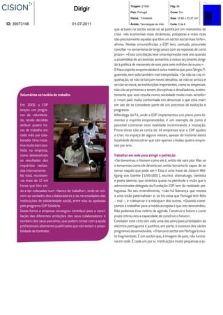 Tiragem: 21000                  Pág: 58
                                            Dirigir                              País: Portugal                  Cores: Cor

                                                                                 Period.: Trimestral             Área: 19,90 x 23,37 cm²

ID: 39073148                                01-07-2011                           Âmbito: Tecnologias de Infor.   Corte: 5 de 6

                                                                      que actuam no sector social só se justiﬁcam em momentos de
                                                                      crise. «As economias mais dinâmicas, prósperas e mais ricas
                                                                      são precisamente aquelas que têm um sector social mais forte»,
                                                                      aﬁrma. Nestas circunstâncias a EDP tem, contudo, procurado
                                                                      conciliar «a sementeira de longo prazo com as repostas de curto
                                                                      prazo». «Essa conciliação teve uma expressão este ano quando
                                                                      a assembleia de accionistas aumentou o nosso orçamento dirigi-
                                                                      do à política de mecenato de seis para sete milhões de euros.»
                                                                      O fraco espírito empreendedor é outra matéria que, para Sérgio Fi-
                                                                      gueiredo, tem sido também mal interpretada. «Se não se cria in-
                                                                      quietação, se não se lançam novos desaﬁos, se não se arrisca e
                                                                      se não se inova, se instituições importantes, como as empresas,
                                                                      não são as primeiras a serem disruptivas e desaﬁadoras, eviden-
       Voluntários no horário de trabalho                             temente que isso resulta numa sociedade muito mais amorfa»
                                                                      e «num país muito conformado em denunciar o que está mal»
       Em 2006 a EDP                                                  em vez de se considerar parte de um processo de evolução e
       lançou um progra-                                              progresso.
       ma de voluntaria-                                              Alfândega da Fé, onde a EDP implementou um plano para fo-
       do, tendo decidido                                             mentar o espírito empreendedor, é um exemplo de como é
       atribuir quatro ho-                                            possível contrariar esta realidade incentivando a inovação.
       ras de trabalho em                                             Prova disso são as cerca de 14 empresas que a EDP ajudou
       cada mês por cola-                                             a criar, no espaço de alguns meses, apesar do historial desta
       borador. Uma inicia-                                           localidade demonstrar que são apenas criadas quatro empre-
       tiva muito bem aco-                                            sas por ano.
       lhida na empresa,
       como demonstram                                                Trabalhar em rede para atingir a perfeição
       os resultados dos                                              «Se tomarmos o Homem como ele é, então ele será pior. Mas se
       inquéritos realiza-                                            o tomarmos como ele deveria ser, então tornamo-lo capaz de se
       dos internamente.                                              tornar naquilo que pode ser.» Esta é uma frase de Johann Wol-
       No total, reuniram-                                            fgang von Goethe (1749-1832), escritor, dramaturgo, cientista
       -se mais de 12 mil                                             e poeta alemão, que sintetiza quase na plenitude a visão que o
       horas que têm vin-                                             administrador-delegado da Fundação EDP tem da realidade por-
       do a ser colocadas num «banco de trabalho», onde se reú-       tuguesa. No seu entendimento, «não há liderança que resista
       nem as vontades dos colaboradores e as necessidades das        a uma visão paternalista» e, se há coisa que Portugal tem feito
       instituições de solidariedade social, entre elas as apoiadas   – mal –, é «deixar-se ir a reboque» dos outros. «Quando come-
       pelo programa EDP Solidária.                                   çámos a trabalhar para a média europeia é que isto descambou.
       Desta forma a empresa conseguiu contribuir para a conci-       Não podemos ﬁcar reféns da agenda. Construir o futuro a curto
       liação das diferentes ambições dos seus colaboradores e        prazo retirou-nos a capacidade de construir o futuro».
       também dos seus parceiros, que podem contar com a ajuda        Combater este ciclo tem sido uma das principais prioridades da
       proﬁssionais altamente qualiﬁcados que não teriam a possi-     eléctrica portuguesa e justiﬁca, em parte, o sucesso dos vários
       bilidade de contratar.                                         programas desenvolvidos. «O terceiro sector em Portugal é mui-
                                                                      to fragmentado. É um sector que, à imagem do país, não funcio-
                                                                      na em rede. É cada um por si. Instituições muito pequenas a ac-
 