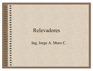 Relevadores

Ing. Jorge A. Muro C.
 