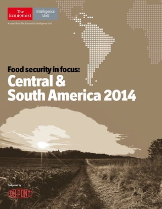 A report from The Economist Intelligence Unit
Food securityinfocus:
Central&
SouthAmerica 2014
Sponsoredby
 