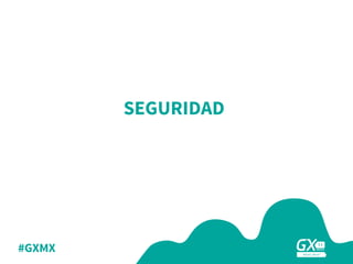 #GXMX
SEGURIDAD
 