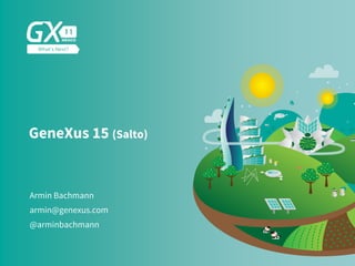GeneXus 15 (Salto)
Armin Bachmann
@arminbachmann
armin@genexus.com
 
