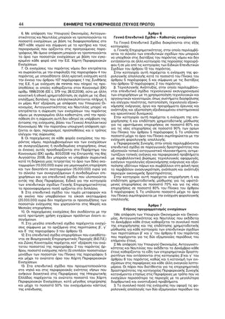 44                          ΕΦΗΜΕΡΙΣ ΤΗΣ ΚΥΒΕΡΝΗΣΕΩΣ (ΤΕΥΧΟΣ ΠΡΩΤΟ)

  6. Με απόφαση του Υπουργού Οικονομίας, Ανταγωνι−                              Άρθρο 6
στικότητας και Ναυτιλίας μπορούν να τροποποιούνται τα       Γενικά Επενδυτικά Σχέδια – Καθεστώς ενισχύσεων
ποσοστά ενισχύσεων, με βάση τις διαφοροποιήσεις στο          Τα Γενικά Επενδυτικά Σχέδια διακρίνονται στις εξής
ΑΕΠ κάθε νομού και σύμφωνα με τα κριτήρια και τους         κατηγορίες:
περιορισμούς που ορίζονται στις προηγούμενες παρα−           α. Γενικής Επιχειρηματικότητας, στην οποία περιλαμβά−
γράφους. Με όμοια απόφαση μπορούν να τροποποιούνται        νεται το σύνολο των επενδυτικών σχεδίων που μπορούν
τα όρια των ποσοστών ενισχύσεων με βάση τον εγκε−          να υπαχθούν στις διατάξεις του παρόντος νόμου και δεν
κριμένο κάθε φορά από την Ε.Ε. Χάρτη Περιφερειακών         εντάσσονται σε άλλη κατηγορία της παρούσας παραγρά−
Ενισχύσεων.                                                φου ή σε μία από τις κατηγορίες των Ειδικών Επενδυτικών
  7. Οι ενισχύσεις του παρόντος νόμου δεν επιτρέπεται      Σχεδίων του άρθρου 13 του παρόντος.
να σωρεύονται, με την επιφύλαξη της παραγράφου 4 του         Στην κατηγορία αυτή παρέχεται η ενίσχυση της φο−
παρόντος, με οποιαδήποτε άλλη κρατική ενίσχυση κατά        ρολογικής απαλλαγής κατά το ποσοστό του Πίνακα του
την έννοια του άρθρου 107 παράγραφος 1 της Συνθήκης        άρθρου 5 παράγραφος 5 και σύμφωνα με τις διατάξεις
της Ε.Ε. ή με ενίσχυση de minimis που πληροί τις προ−      του άρθρου 12 παράγραφος 2 του παρόντος.
ϋποθέσεις οι οποίες καθορίζονται στον Κανονισμό (ΕΚ)         β. Τεχνολογικής Ανάπτυξης, στην οποία περιλαμβάνο−
αρίθμ. 1998/2006 (ΕΕ L 379 της 28.12.2006), ούτε με άλλη   νται επενδυτικά σχέδια τεχνολογικού εκσυγχρονισμού
κοινοτική ή εθνική χρηματοδότηση, σε σχέση με τις ίδιες    των επιχειρήσεων με τη χρησιμοποίηση τεχνολογικών και
επιλέξιμες δαπάνες που αλληλεπικαλύπτονται πλήρως ή        οργανωτικών καινοτομιών, όπως συστήματα διασφάλισης
εν μέρει. Κατ’ εξαίρεση, με απόφαση του Υπουργού Οι−       και ελέγχου ποιότητας, πιστοποίηση, τεχνολογία εξοικο−
κονομίας, Ανταγωνιστικότητας και Ναυτιλίας μπορεί να       νόμησης ενέργειας, έργα και προγράμματα έρευνας και
επιτρέπεται η σώρευση των ενισχύσεων του παρόντος          ανάπτυξης και αξιοποίηση εξειδικευμένου επιστημονικού
νόμου με συγκεκριμένα άλλα καθεστώτα, υπό την προϋ−        και ερευνητικού δυναμικού.
πόθεση ότι η σώρευση αυτή δεν οδηγεί σε υπέρβαση της         Στην κατηγορία αυτή παρέχεται η ενίσχυση της επι−
                                                           χορήγησης ή και επιδότηση χρηματοδοτικής μίσθωσης
έντασης της ενίσχυσης, βάσει του Γενικού Απαλλακτικού
                                                           για τις υφιστάμενες επιχειρήσεις σε ποσοστό 80% και
Κανονισμού. Με την παραπάνω υπουργική απόφαση ορί−
                                                           για τις νέες επιχειρήσεις σε ποσοστό 90% των ορίων
ζονται οι όροι, περιορισμοί, προϋποθέσεις και ο τρόπος
                                                           του Πίνακα του άρθρου 5 παράγραφος 5. Το υπόλοιπο
ελέγχου της σώρευσης.                                      ποσοστό μέχρι το όριο του Πίνακα συμπληρώνεται με την
  8. Οι παρεχόμενες σε κάθε φορέα ενισχύσεις του πα−       ενίσχυση φορολογικής απαλλαγής.
ρόντος νόμου, περιλαμβανομένων και των ενισχύσεων            γ. Περιφερειακής Συνοχής, στην οποία περιλαμβάνονται
σε συνεργαζόμενες ή συνδεδεμένες επιχειρήσεις, όπως        επενδυτικά σχέδια σε παραγωγικές δραστηριότητες που
οι έννοιες αυτές προσδιορίζονται στο Παράρτημα του         αξιοποιούν τοπικά ανταγωνιστικά πλεονεκτήματα, αντιμε−
Κανονισμού (ΕΚ) αριθμ. 800/2008 της Επιτροπής της 6ης      τωπίζουν τοπικές ανάγκες και περιφερειακά προβλήματα
Αυγούστου 2008, δεν μπορούν να υπερβούν σωρευτικά          με περιβαλλοντικά βιώσιμες τεχνολογικές εφαρμογές,
κατά τη διάρκεια μιας τετραετίας το όριο των δέκα εκα−     εισάγουν τεχνολογίες εξοικονόμησης ενέργειας και αξιο−
τομμυρίων (10.000.000) ευρώ για μεμονωμένη επιχείρηση      ποίησης υδάτινων πόρων και συμβάλλουν στη φιλική προς
και των δεκαπέντε εκατομμυρίων (15.000.000) ευρώ για       το περιβάλλον ανασυγκρότηση, ανάπλαση και ανάπτυξη
το σύνολο των συνεργαζόμενων ή συνδεδεμένων επι−           περιοχών οικονομικής δραστηριότητας.
χειρήσεων και για επενδυτικά σχέδια που υλοποιούνται         Στην κατηγορία αυτή παρέχεται επιχορήγηση ή και
εντός της ίδιας Περιφέρειας. Ειδικά για την κατηγορία      επιδότηση χρηματοδοτικής μίσθωσης για τις υφιστά−
των επενδυτικών σχεδίων Γενικής Επιχειρηματικότητας        μενες επιχειρήσεις σε ποσοστό 70% και για τις νέες
τα προαναφερόμενα ποσά ορίζονται στο διπλάσιο.             επιχειρήσεις σε ποσοστό 80% του Πίνακα του άρθρου
  9. Στα επενδυτικά σχέδια του τομέα μεταφορών και         5 παράγραφος 5. Το υπόλοιπο ποσοστό μέχρι το όριο
σε εκείνα που υπερβαίνουν τα είκοσι εκατομμύρια            του Πίνακα συμπληρώνεται με την ενίσχυση φορολογικής
(20.000.000) ευρώ δεν παρέχονται οι προσαυξήσεις των       απαλλαγής.
ποσοστών ενίσχυσης που χορηγούνται στις Μικρές και                             Άρθρο 7
Μεσαίες επιχειρήσεις.                                             Ετήσιος προγραμματισμός ενισχύσεων
  10. Οι παρεχόμενες ενισχύσεις δεν συνδέονται με την
κατά προτίμηση χρήση εγχώριων προϊόντων έναντι ει−           1.Με απόφαση των Υπουργών Οικονομικών και Οικονο−
σαγόμενων.                                                 μίας, Ανταγωνιστικότητας και Ναυτιλίας που εκδίδεται
  11. Στα μεγάλα επενδυτικά σχέδια παρέχονται ενισχύ−      το Δεκέμβριο κάθε έτους καθορίζεται το συνολικό ποσό
σεις σύμφωνα με τα οριζόμενα στις περιπτώσεις β΄, γ΄       της επιχορήγησης και της επιδότησης χρηματοδοτικής
                                                           μίσθωσης για κάθε κατηγορία των επενδυτικών σχεδίων
και δ΄ της παραγράφου 3 του άρθρου 13.
                                                           των περιπτώσεων β΄ και γ΄ του άρθρου 6 του παρόντος
  12. Στα επενδυτικά σχέδια επιχειρήσεων που εγκαθίστα−
                                                           που παρέχονται για τις δύο εξαμηνιαίες περιόδους του
νται σε Βιομηχανικές Επιχειρηματικές Περιοχές (Β.Ε.Π.Ε.)
                                                           επόμενου έτους.
και Ζώνες Καινοτομίας παρέχεται, κατ΄ εξαίρεση του ανώ−      2. Με απόφαση του Υπουργού Οικονομίας, Ανταγωνιστι−
τατου ποσοστού της παραγράφου 2 του παρόντος άρ−           κότητας και Ναυτιλίας που εκδίδεται το Δεκέμβριο κάθε
θρου, ποσοστό ενίσχυσης πέντε (5) επιπλέον ποσοστιαίων     έτους καθορίζονται τα είδη των επιχειρηματικών δραστη−
μονάδων των ποσοστών του Πίνακα της παραγράφου 5           ριοτήτων που εντάσσονται στις κατηγορίες β΄και γ΄ του
και μέχρι το ανώτατο όριο του Χάρτη Περιφερειακών          άρθρου 6 του παρόντος, καθώς και η κατανομή των ενι−
Ενισχύσεων.                                                σχύσεων στις περιφέρειες και κάθε άλλη αναγκαία λεπτο−
  13. Στα επενδυτικά σχέδια που πραγματοποιούνται          μέρεια. Οι πόροι που διατίθενται για τις επιχειρηματικές
στα νησιά και στις περιφερειακές ενότητες νήσων που        δραστηριότητες της κατηγορίας Περιφερειακής Συνοχής
ανήκουν διοικητικά στις Περιφέρειες της Ηπειρωτικής        κατανέμονται ετησίως στις Περιφέρειες με τρόπο που να
Ελλάδας παρέχονται τα ανώτατα ποσοστά του Χάρτη            ενισχύουν περισσότερο τις περιοχές με τα μεγαλύτερα
Περιφερειακών Ενισχύσεων, κατά μέγεθος επιχείρησης         διαρθρωτικά και αναπτυξιακά προβλήματα.
και μέχρι το ποσοστό 50% του ενισχυόμενου κόστους            3. Το συνολικό ποσό της ενίσχυσης που αφορά τις φο−
της επένδυσης.                                             ρολογικές απαλλαγές των δύο εξαμηνιαίων περιόδων του
 