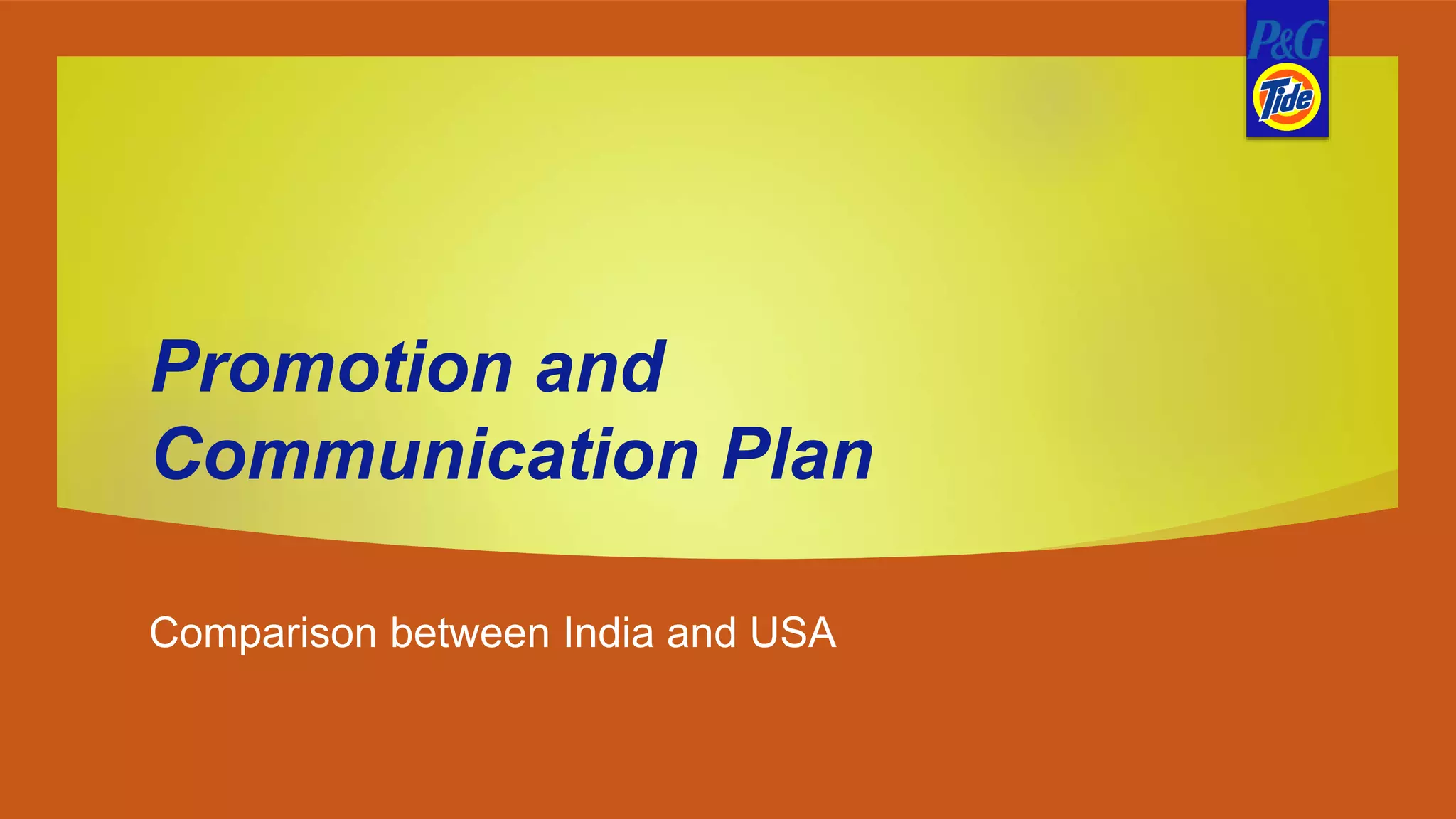 Promotion and
Communication Plan
Comparison between India and USA
 
