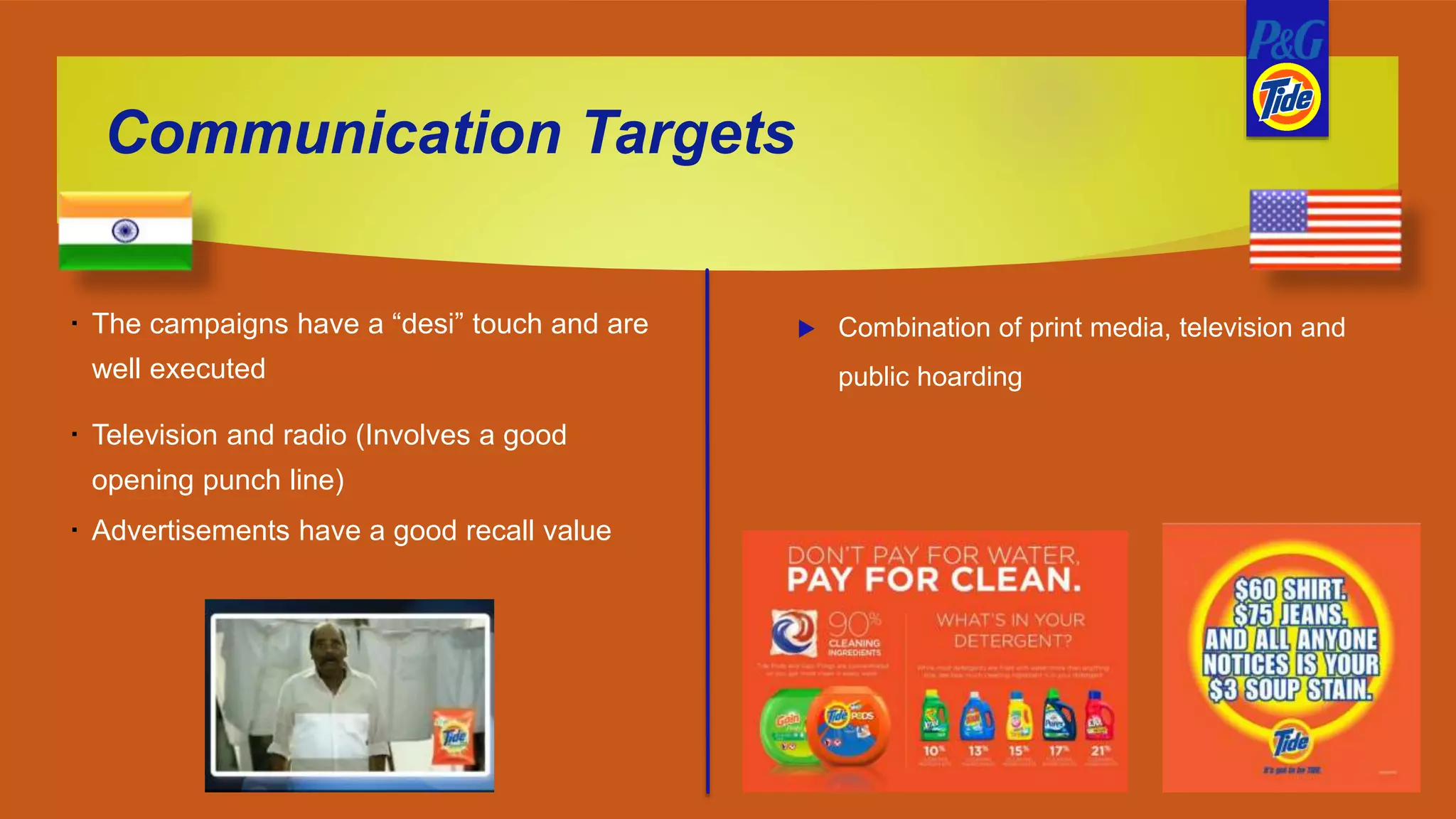  Combination of print media, television and
public hoarding
Communication Targets
 The campaigns have a “desi” touch and are
well executed
 Television and radio (Involves a good
opening punch line)
 Advertisements have a good recall value
 