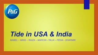 Tide in USA & India
MABEL – MING – RAIZA – MARCIN –TALIA – FÉDIA - DHARMIK
 