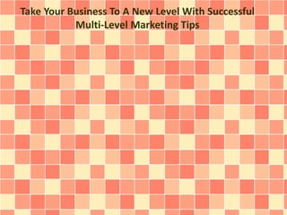Take Your Business To A New Level With Successful
Multi-Level Marketing Tips
 