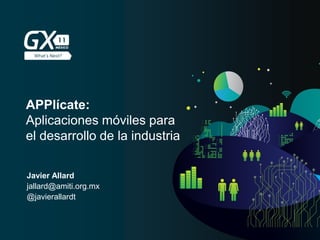 APPlícate:
Aplicaciones móviles para
el desarrollo de la industria
Javier Allard
jallard@amiti.org.mx
@javierallardt
 