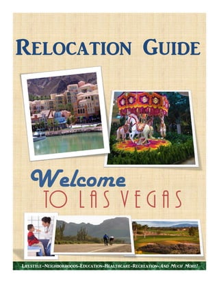 Relocation Guide
TO L A S V E G A S
Welcome
Lifestyle–Neighborhoods-Education-Healthcare-Recreation-And Much More!
 