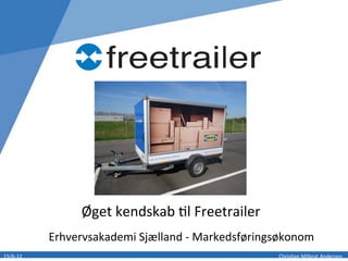 Øget	
  kendskab	
  ,l	
  Freetrailer	
  
15/6-­‐12	
   Chris,an	
  Milbrat	
  Andersen	
  
Erhvervsakademi	
  Sjælland	
  -­‐	
  Markedsføringsøkonom	
  
 