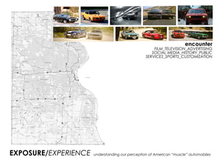 EXPOSURE/EXPERIENCE
encounter
FILM_TELEVISION_ADVERTISING
SOCIAL MEDIA_HISTORY_PUBLIC
SERVICES_SPORTS_CUSTOMIZATION
understanding our perception of American “muscle” automobiles
 