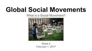 Global Social Movements
What is a Social Movement?
Week 2
February 1, 2017
 