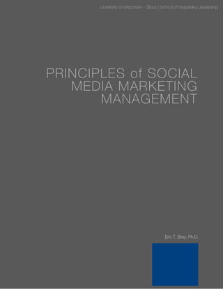 HT-391 Principles of Social Media Marketing Management
Eric T. Brey, Ph.D. | 1
University of Wisconsin – Stout | School of Hospitality Leadership
PRINCIPLES of SOCIAL
MEDIA MARKETING
MANAGEMENT
Eric T. Brey, Ph.D.
 