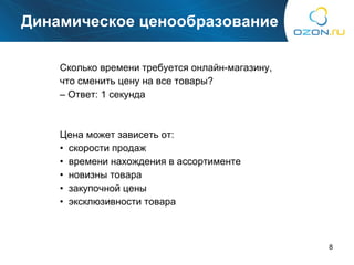 Динамическое ценообразование Сколько времени требуется онлайн-магазину,  что сменить цену на все товары?  –  Ответ :  1 секунда Цена может зависеть от : скорости продаж времени нахождения в ассортименте новизны товара закупочной цены эксклюзивности товара  