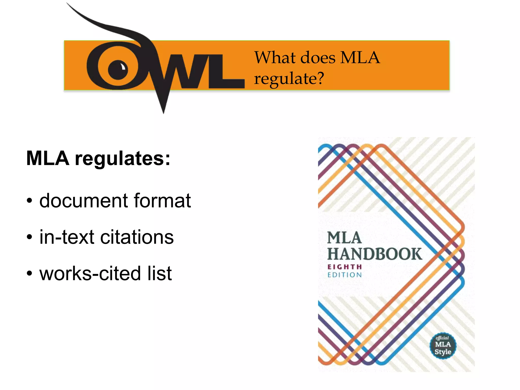 MLA regulates:
• document format
• in-text citations
• works-cited list
What does MLA
regulate?
 