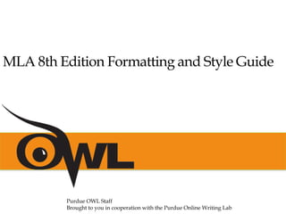 MLA 8th Edition Formatting and Style Guide
Purdue OWL Staff
Brought to you in cooperation with the Purdue Online Writing Lab
 