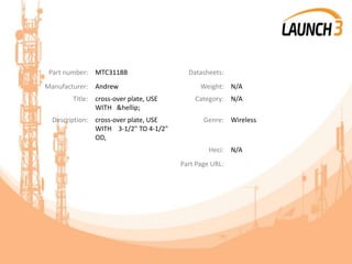 Part number: MTC3118B Datasheets:
Manufacturer: Andrew Weight: N/A
Title: cross-over plate, USE
WITH &hellip;
Category: N/A
Description: cross-over plate, USE
WITH 3-1/2" TO 4-1/2"
OD,
Genre: Wireless
Heci: N/A
Part Page URL:
 