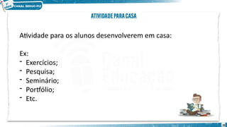 38
Atividade para os alunos desenvolverem em casa:
Ex:
- Exercícios;
- Pesquisa;
- Seminário;
- Portfólio;
- Etc.
 