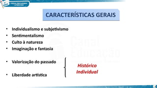 • Individualismo e subjetivismo
• Sentimentalismo
• Culto à natureza
• Imaginação e fantasia
• Valorização do passado
• Liberdade artística
Histórico
Individual
CARACTERÍSTICAS GERAIS
CARACTERÍSTICAS GERAIS
9
 