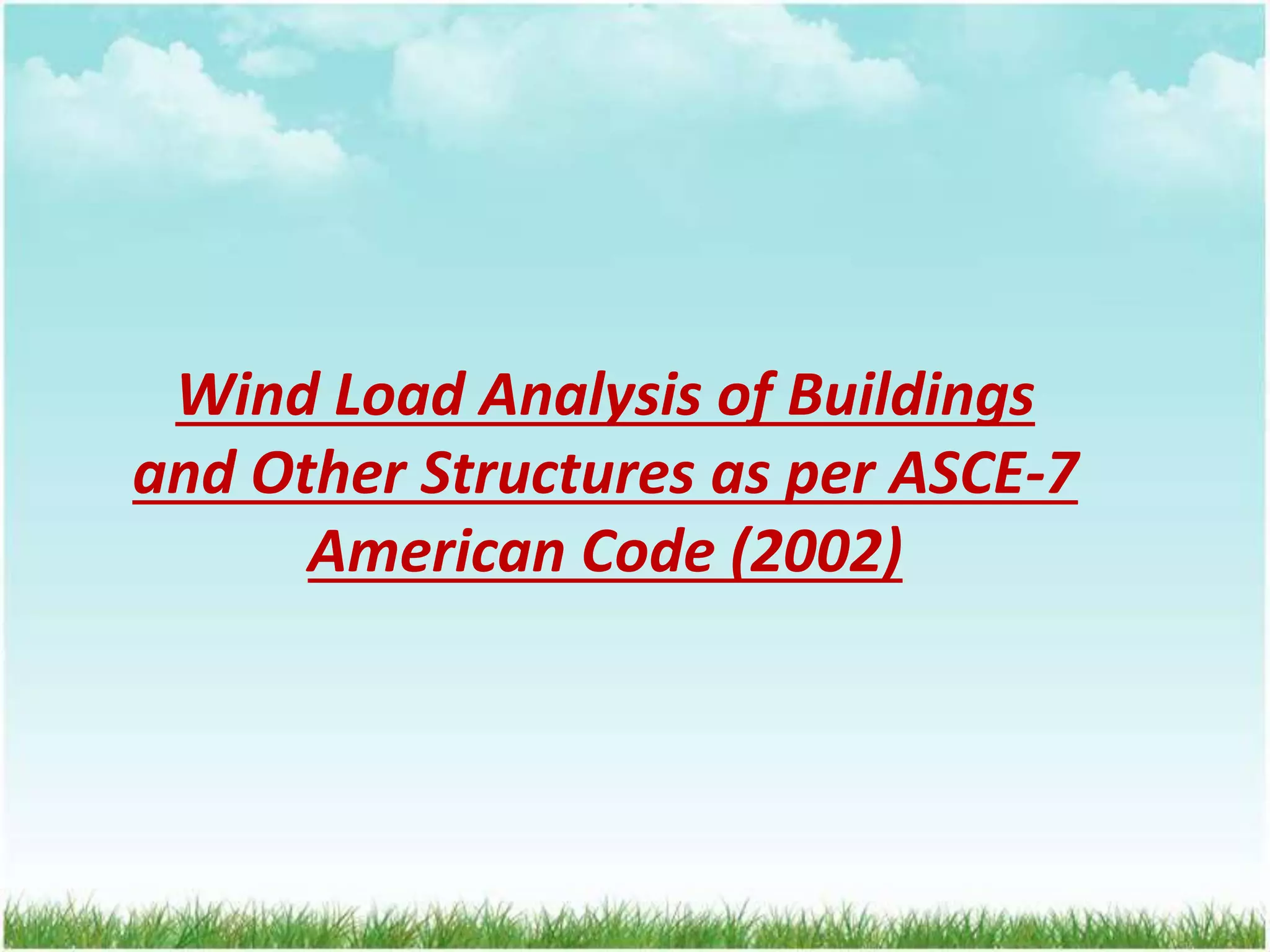 Wind Load Analysis of Buildings
and Other Structures as per ASCE-7
American Code (2002)
 