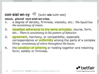 UE Summit. May 2012. THE WHAT Consistency is…not the same. Designing for Touch.2
 