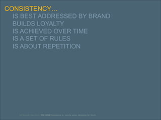 38
CONSISTENCY…
IS BEST ADDRESSED BY BRAND
BUILDS LOYALTY
IS ACHIEVED OVER TIME
IS A SET OF RULES
IS ABOUT REPETITION
UE Summit. May 2012. THE HOW Consistency is…not the same. Designing for Touch.
 