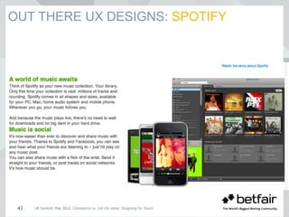OUT THERE UX DESIGNS: SPOTIFY
UE Summit. May 2012. Consistency is…not the same. Designing for Touch.43
 
