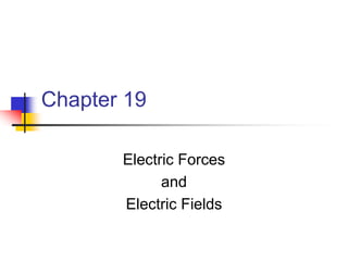 Chapter 19
Electric Forces
and
Electric Fields
 