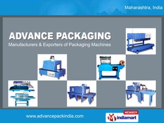 Maharashtra, India Manufacturers & Exporters of Packaging Machines www.advancepackindia.com 