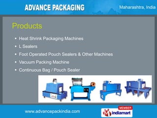 Maharashtra, India



Products
 Heat Shrink Packaging Machines
 L Sealers
 Foot Operated Pouch Sealers & Other Machines...