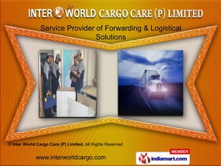 Service Provider of Forwarding & Logistical
                                 Solutions




© Inter World Cargo Care (P) Limited, All Rights Reserved


             www.interworldcargo.com
 