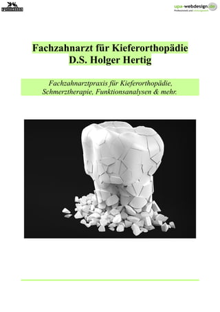 Fachzahnarzt für Kieferorthopädie
D.S. Holger Hertig
Fachzahnarztpraxis für Kieferorthopädie,
Schmerztherapie, Funktionsanalysen & mehr.
 