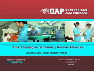 Tema: Estrategias Sanitarias y Normas Técnicas
Docente: Dra. Janet Medina Peralta.
2017-II
II
I
 