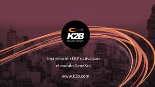 Unasolución ERP nativapara
el mundo GeneXus
www.k2b.com
 