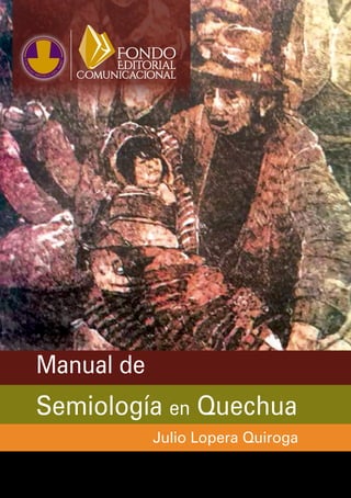 Manual de
Semiología en Quechua
Julio Lopera Quiroga
 